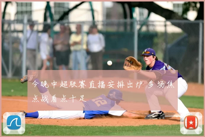 今晚中超联赛直播安排出炉 多场焦点战看点十足