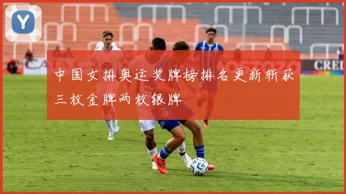 中国女排奥运奖牌榜排名更新斩获三枚金牌两枚银牌