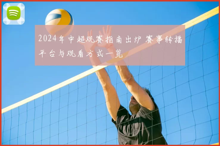 2024年中超观赛指南出炉 赛事转播平台与观看方式一览