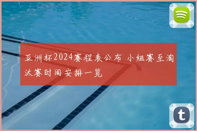 亚洲杯2024赛程表公布 小组赛至淘汰赛时间安排一览
