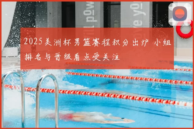 2025美洲杯男篮赛程积分出炉 小组排名与晋级看点受关注