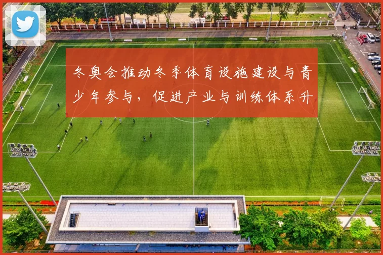 冬奥会推动冬季体育设施建设与青少年参与，促进产业与训练体系升级