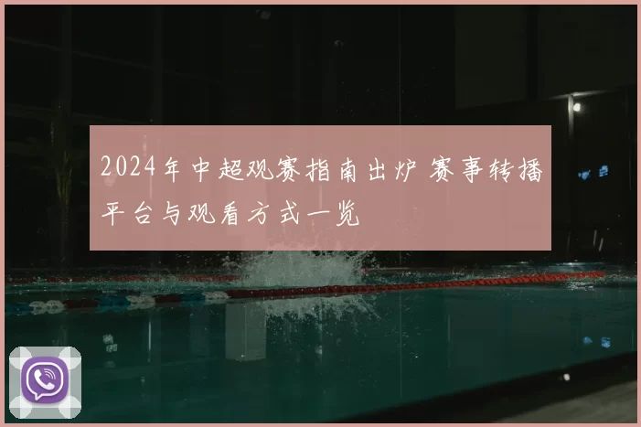 2024年中超观赛指南出炉 赛事转播平台与观看方式一览