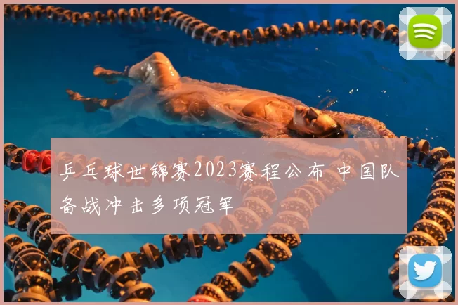 乒乓球世锦赛2023赛程公布 中国队备战冲击多项冠军