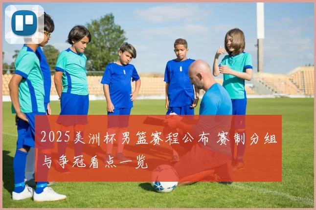 2025美洲杯男篮赛程公布 赛制分组与争冠看点一览