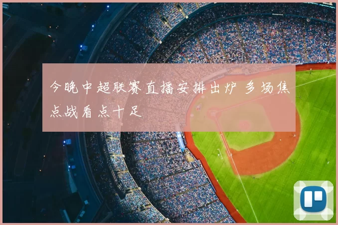 今晚中超联赛直播安排出炉 多场焦点战看点十足