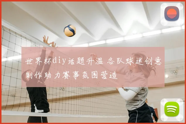 世界杯diy话题升温 各队球迷创意制作助力赛事氛围营造