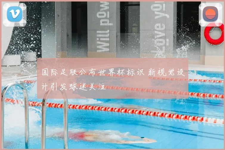 国际足联公布世界杯标识 新视觉设计引发球迷关注