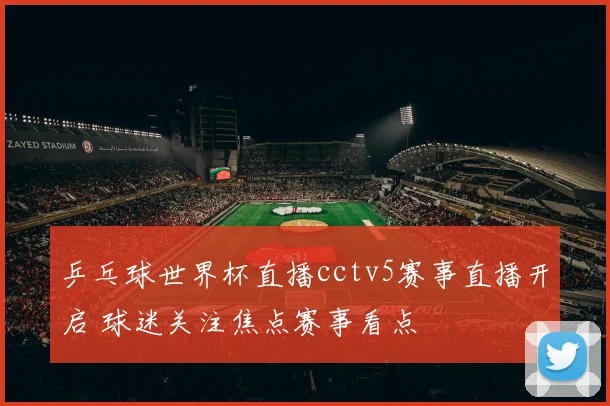 乒乓球世界杯直播cctv5赛事直播开启 球迷关注焦点赛事看点